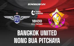 Nhận định Bangkok United vs Nong Bua Pitchaya 18h30 ngày 21/1 (VĐQG Thái Lan 2022/23)