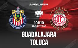 Nhận định - dự đoán Guadalajara vs Toluca 10h10 ngày 22/1 (VĐQG Mexico 2023
