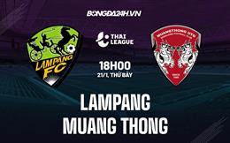 Nhận định - dự đoán Lampang vs Muang Thong 18h00 ngày 21/1 (VĐQG Thái Lan 2022/23)