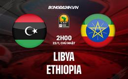 Nhận định -  Libya vs Ethiopia 2h00 ngày 22/1 (CHAN 2022)