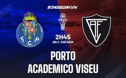 Nhận định Porto vs Academico 2h45 ngày 26/1 (Cúp Liên đoàn BĐN 2022/23)