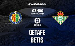 Nhận định -  Getafe vs Betis 3h00 ngày 29/1 (La Liga 2022/23)