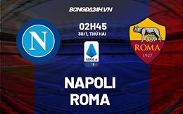 Nhận định Napoli vs Roma (02h45 ngày 30/1): Mourinho gặp đối thủ kị rơ