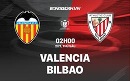 Nhận định - soi kèo Valencia vs Bilbao 2h00 ngày 27/1 (Cúp Nhà vua TBN 2022/23)