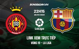 Link xem trực tiếp Girona vs Barca 22h15 ngày 28/1 (La Liga 2022/23)