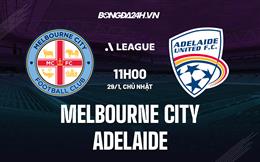 Nhận định Melbourne City vs Adelaide 11h00 ngày 29/1 (VĐQG Australia 2022/23)