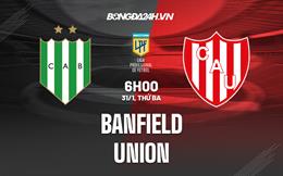 Nhận định - dự đoán Banfield vs Union 6h00 ngày 31/1 (VĐQG Argentina 2023)
