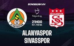 Nhận định Alanyaspor vs Sivasspor 21h00 ngày 31/1 (VĐQG Thổ Nhĩ Kỳ 2022/23)