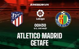 Nhận định Atletico Madrid vs Getafe 0h30 ngày 5/2 (La Liga 2022/23)