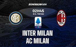 Nhận định Inter Milan vs AC Milan (02h45 ngày 6/2): Rượt đuổi cân não