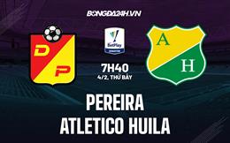 Nhận định bóng đá Pereira vs Atletico Huila 7h40 ngày 4/2 (VĐQG Colombia 2023)