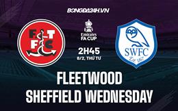 Nhận định Fleetwood vs Sheffield Wednesday 2h45 ngày 8/2 (FA Cup 2022/23)