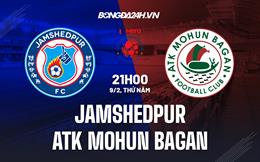 Nhận định Jamshedpur vs ATK Mohun Bagan 21h00 ngày 9/2 (VĐQG Ấn Độ 2022/23)