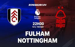 Nhận định Fulham vs Nottingham Forest (22h00 ngày 11/2): Tân binh đụng độ