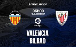 Nhận định -  Valencia vs Bilbao 3h00 ngày 12/2 (La Liga 2022/23)