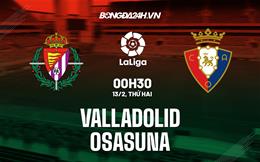 Nhận định -  Valladolid vs Osasuna 0h30 ngày 13/2 (La Liga 2022/23)