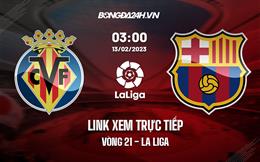 Link xem trực tiếp Villarreal vs Barca 3h00 ngày 13/2 (La Liga 2022/23)