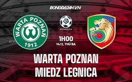 Nhận định Warta Poznan vs Miedz Legnica 1h00 ngày 14/2 (VĐQG Ba Lan 2022/23)