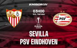 Nhận định -  Sevilla vs PSV Eindhoven 3h00 ngày 17/2 (Europa League 2022/23)