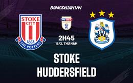 Nhận định Stoke vs Huddersfield 2h45 ngày 16/2 (Hạng nhất Anh 2022/23)