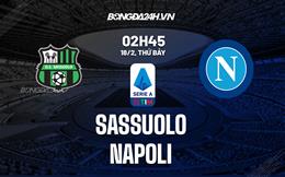 Nhận định Sassuolo vs Napoli (02h45 ngày 18/2): Nối dài mạch thắng