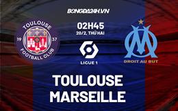 Nhận định -  Toulouse vs Marseille 2h45 ngày 20/2 (Ligue 1 2022/23)