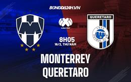 Nhận định bóng đá Monterrey vs Queretaro 8h05 ngày 16/2 (VĐQG Mexico 2023)