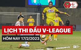 Lịch thi đấu V-League hôm nay 17/2/2023 đá mấy giờ? Xem kênh nào?