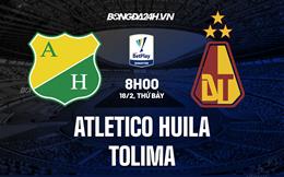 Nhận định bóng đá Atletico Huila vs Tolima 8h00 ngày 18/2 (VĐQG Colombia 2023)