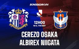 Nhận định Cerezo Osaka vs Albirex Niigata 12h00 ngày 18/2 (VĐQG Nhật Bản 2023)