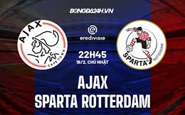 Nhận định Ajax vs Sparta Rotterdam 22h45 ngày 19/2 (VĐQG Hà Lan 2022/23)