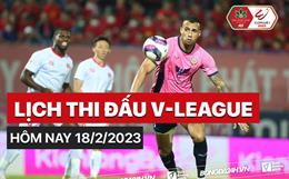 Lịch thi đấu V-League hôm nay 18/2/2023 mấy giờ? Xem ở đâu?