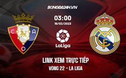 Link xem trực tiếp Osasuna vs Real Madrid 3h00 ngày 19/2 (La Liga 2022/23)