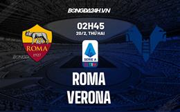 Nhận định Roma vs Verona (02h45 ngày 20/2): Không dễ cho chủ nhà