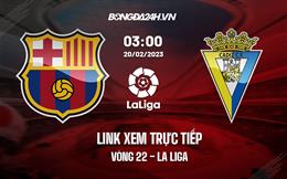 Link xem trực tiếp Barca vs Cadiz 3h00 ngày 20/2 (La Liga 2022/23)