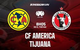 Nhận định CF America vs Tijuana 8h05 ngày 20/2 (VĐQG Mexico 2023)