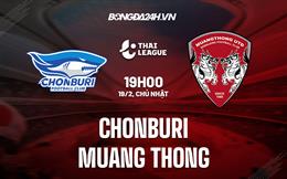 Nhận định Chonburi vs Muang Thong 19h00 ngày 19/2 (VĐQG Thái Lan 2022/23)