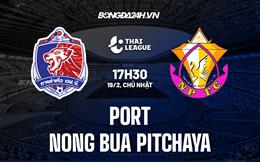 Nhận định Port vs Nong Bua Pitchaya 17h30 ngày 19/2 (VĐQG Thái Lan 2022/23)