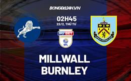 Nhận định -  Millwall vs Burnley 2h45 ngày 22/2 (Hạng Nhất Anh 2022/23)