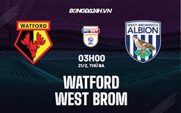 Nhận định Watford vs West Brom 3h00 ngày 21/2 (Hạng Nhất Anh 2022/23)