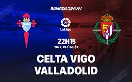 Nhận định Celta Vigo vs Valladolid 22h15 ngày 26/2 (La Liga 2022/23)