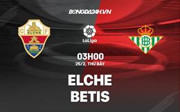 Nhận định -  Elche vs Betis 3h00 ngày 25/2 (La Liga 2022/23)