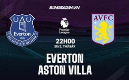 Nhận định Everton vs Aston Villa (22h00 ngày 25/2): Điểm tựa Goodison Park