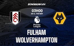 Nhận định Fulham vs Wolves (03h00 ngày 25/2): Không dễ cho chủ nhà