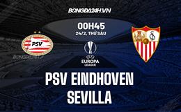 Nhận định PSV Eindhoven vs Sevilla (00h45 ngày 24/2): “Vua C2” khẳng định mình