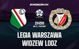Nhận định bóng đá Legia Warszawa vs Widzew Lodz 2h30 ngày 25/2 (VĐQG Ba Lan 2022/23)