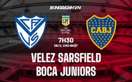 Nhận định Velez Sarsfield vs Boca Juniors 7h30 ngày 26/2 (VĐQG Argentina 2023)