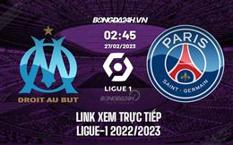 Link xem trực tiếp Marseille vs PSG 2h45 ngày 27/2 (Ligue 1 2022/23)