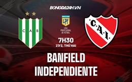 Nhận định bóng đá Banfield vs Independiente 7h30 ngày 27/2 (VĐQG Argentina 2023)