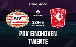 Nhận định bóng đá PSV Eindhoven vs Twente 22h45 ngày 26/2 (VĐQG Hà Lan 2022/23)